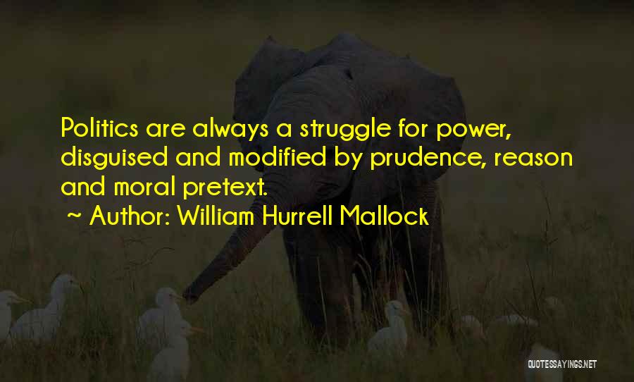 William Hurrell Mallock Quotes: Politics Are Always A Struggle For Power, Disguised And Modified By Prudence, Reason And Moral Pretext.