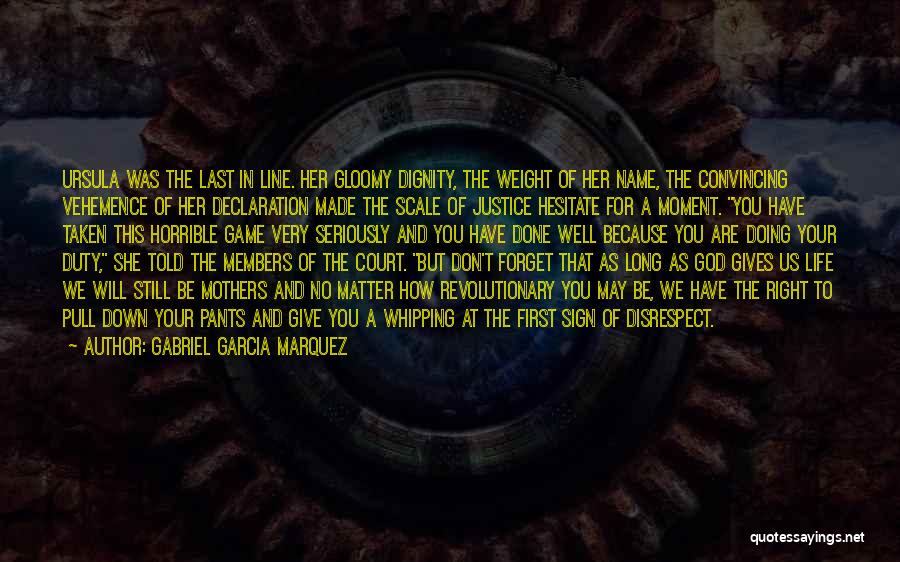 Gabriel Garcia Marquez Quotes: Ursula Was The Last In Line. Her Gloomy Dignity, The Weight Of Her Name, The Convincing Vehemence Of Her Declaration