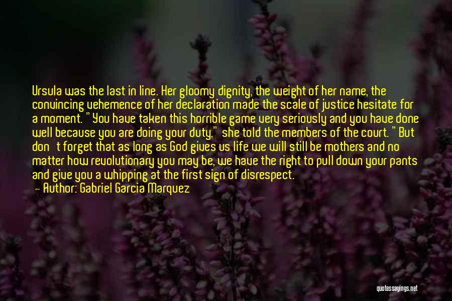 Gabriel Garcia Marquez Quotes: Ursula Was The Last In Line. Her Gloomy Dignity, The Weight Of Her Name, The Convincing Vehemence Of Her Declaration