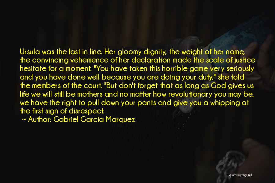 Gabriel Garcia Marquez Quotes: Ursula Was The Last In Line. Her Gloomy Dignity, The Weight Of Her Name, The Convincing Vehemence Of Her Declaration