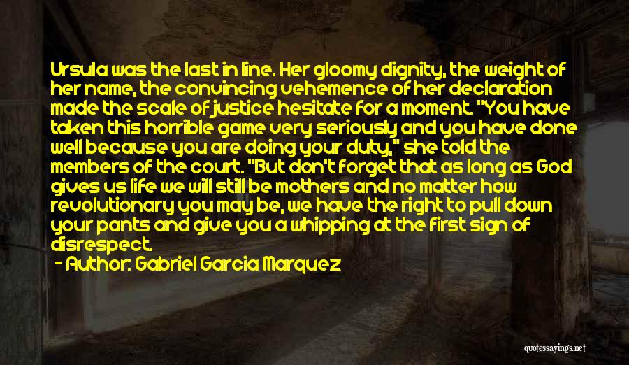 Gabriel Garcia Marquez Quotes: Ursula Was The Last In Line. Her Gloomy Dignity, The Weight Of Her Name, The Convincing Vehemence Of Her Declaration