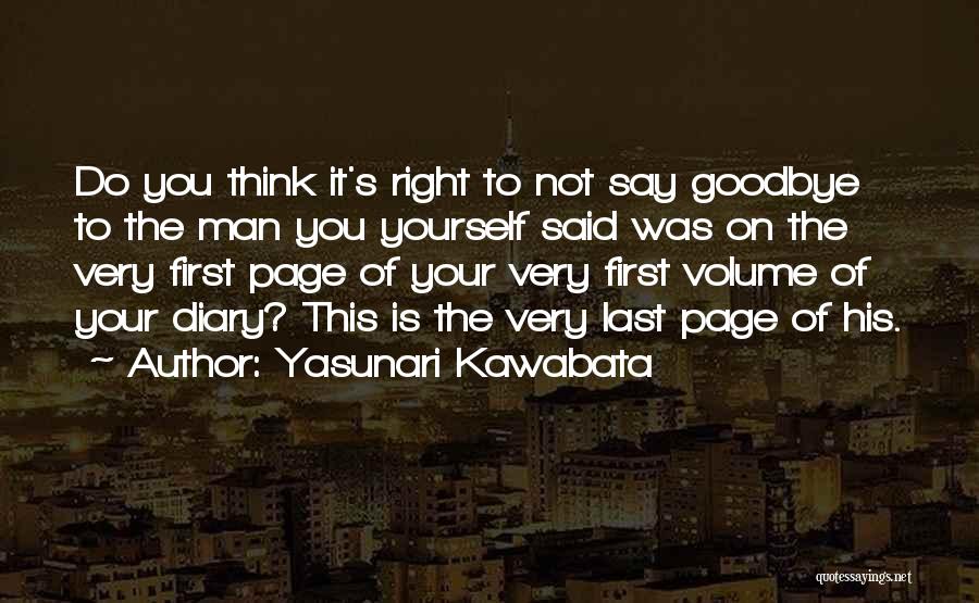 Yasunari Kawabata Quotes: Do You Think It's Right To Not Say Goodbye To The Man You Yourself Said Was On The Very First