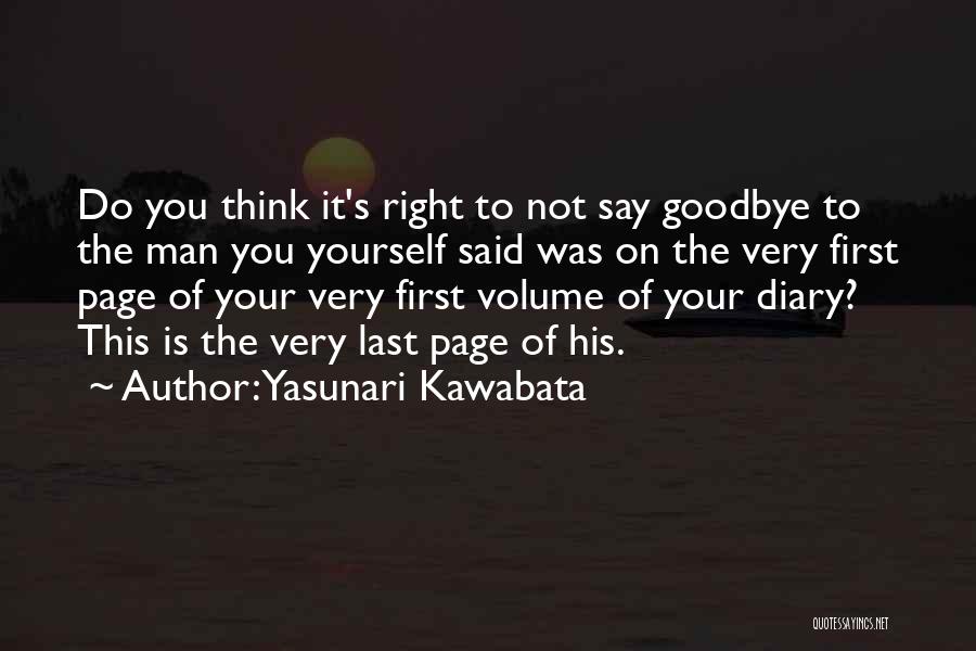 Yasunari Kawabata Quotes: Do You Think It's Right To Not Say Goodbye To The Man You Yourself Said Was On The Very First