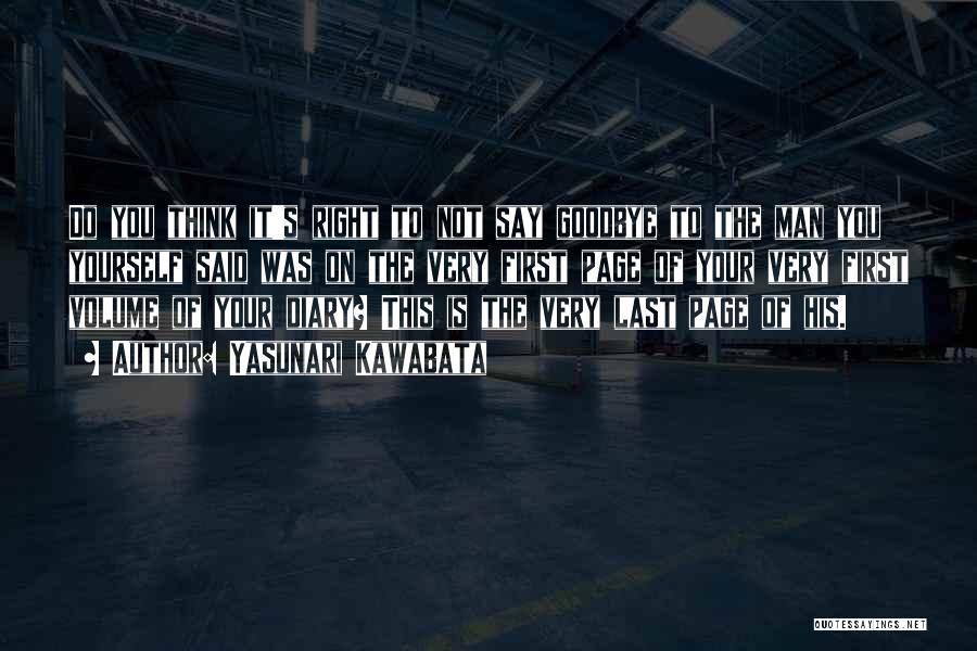 Yasunari Kawabata Quotes: Do You Think It's Right To Not Say Goodbye To The Man You Yourself Said Was On The Very First