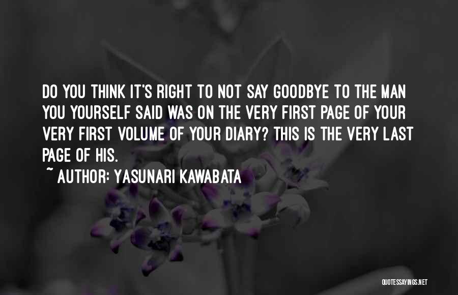 Yasunari Kawabata Quotes: Do You Think It's Right To Not Say Goodbye To The Man You Yourself Said Was On The Very First