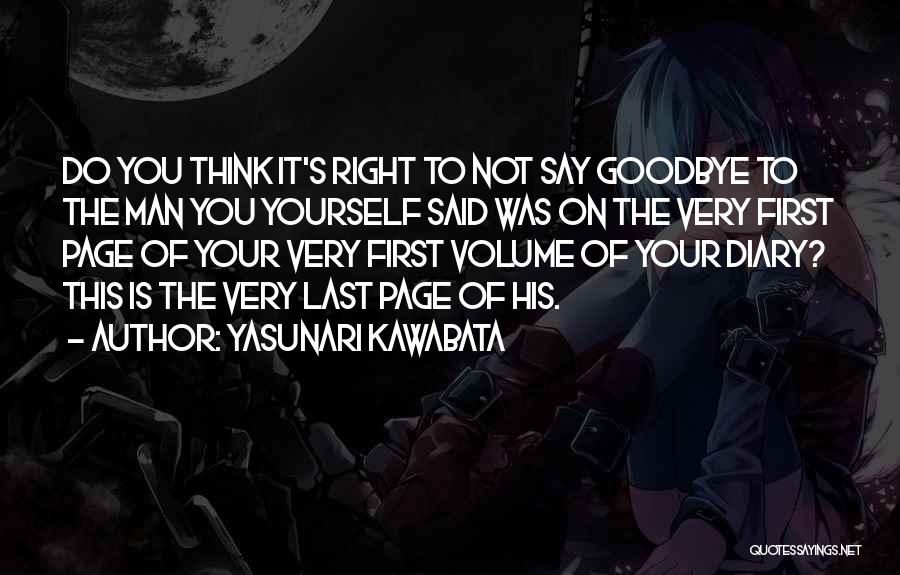 Yasunari Kawabata Quotes: Do You Think It's Right To Not Say Goodbye To The Man You Yourself Said Was On The Very First