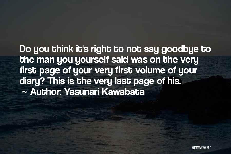 Yasunari Kawabata Quotes: Do You Think It's Right To Not Say Goodbye To The Man You Yourself Said Was On The Very First