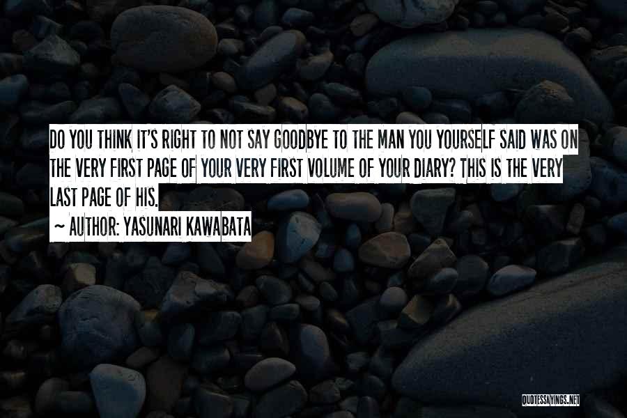 Yasunari Kawabata Quotes: Do You Think It's Right To Not Say Goodbye To The Man You Yourself Said Was On The Very First