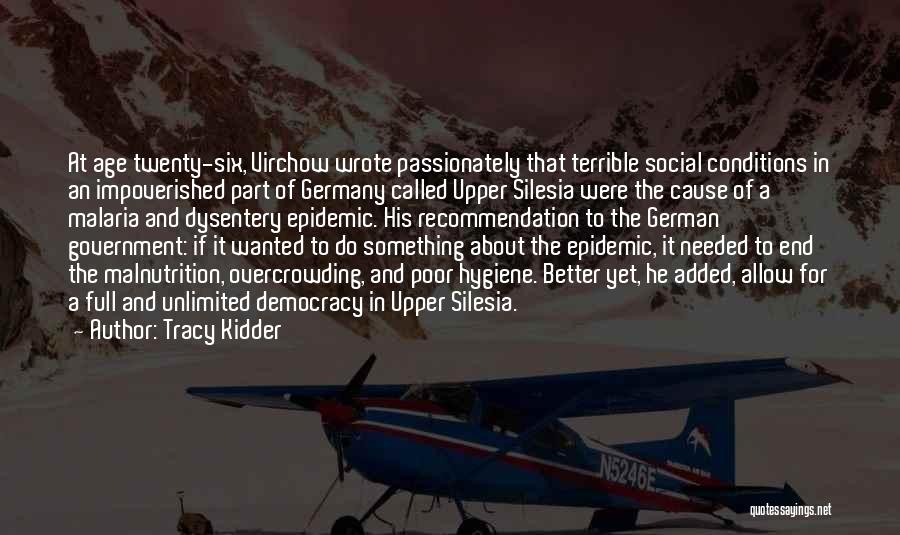 Tracy Kidder Quotes: At Age Twenty-six, Virchow Wrote Passionately That Terrible Social Conditions In An Impoverished Part Of Germany Called Upper Silesia Were