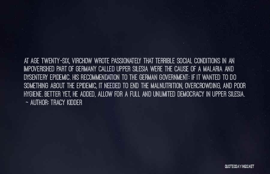 Tracy Kidder Quotes: At Age Twenty-six, Virchow Wrote Passionately That Terrible Social Conditions In An Impoverished Part Of Germany Called Upper Silesia Were