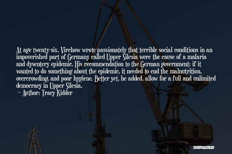 Tracy Kidder Quotes: At Age Twenty-six, Virchow Wrote Passionately That Terrible Social Conditions In An Impoverished Part Of Germany Called Upper Silesia Were