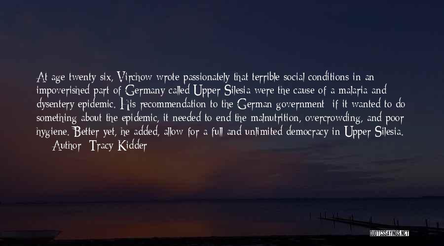 Tracy Kidder Quotes: At Age Twenty-six, Virchow Wrote Passionately That Terrible Social Conditions In An Impoverished Part Of Germany Called Upper Silesia Were