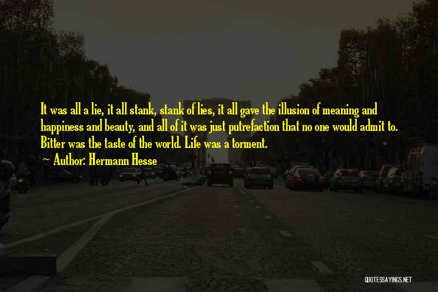 Hermann Hesse Quotes: It Was All A Lie, It All Stank, Stank Of Lies, It All Gave The Illusion Of Meaning And Happiness