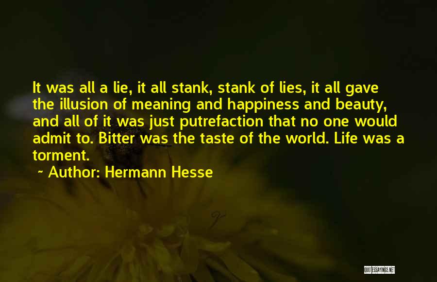 Hermann Hesse Quotes: It Was All A Lie, It All Stank, Stank Of Lies, It All Gave The Illusion Of Meaning And Happiness