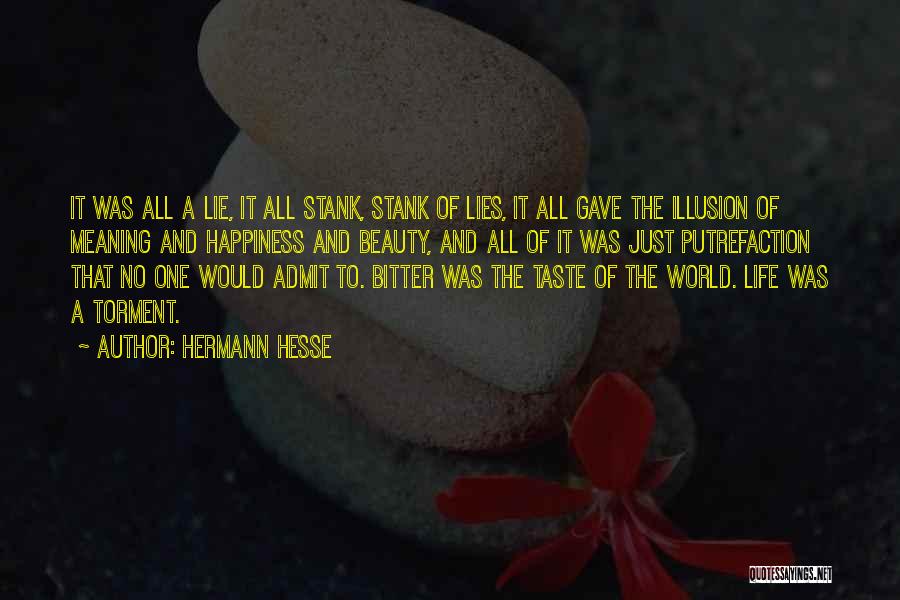 Hermann Hesse Quotes: It Was All A Lie, It All Stank, Stank Of Lies, It All Gave The Illusion Of Meaning And Happiness