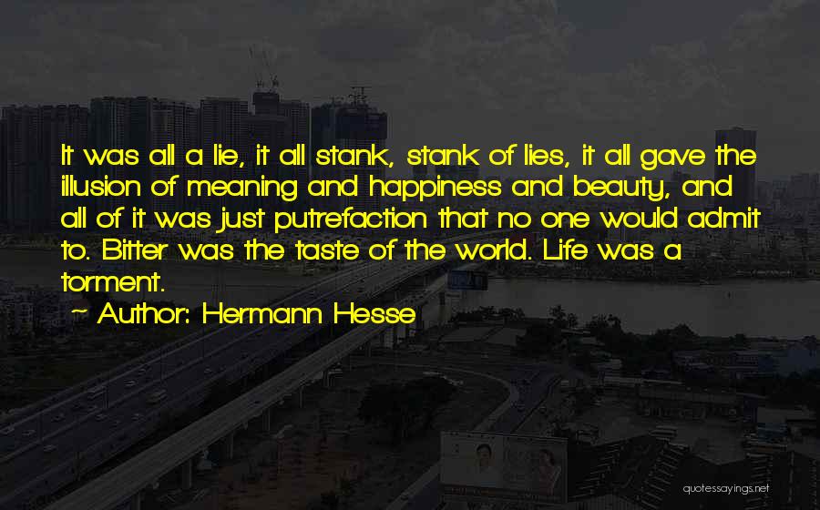 Hermann Hesse Quotes: It Was All A Lie, It All Stank, Stank Of Lies, It All Gave The Illusion Of Meaning And Happiness