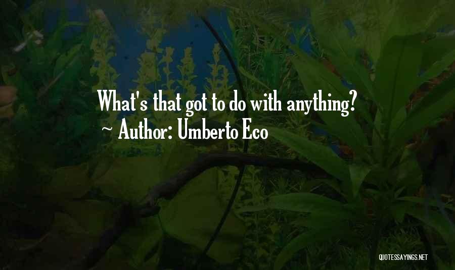 Umberto Eco Quotes: What's That Got To Do With Anything?