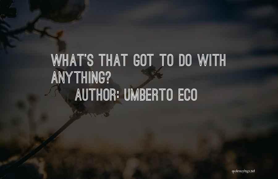 Umberto Eco Quotes: What's That Got To Do With Anything?