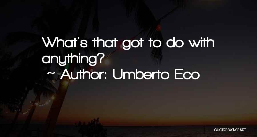 Umberto Eco Quotes: What's That Got To Do With Anything?