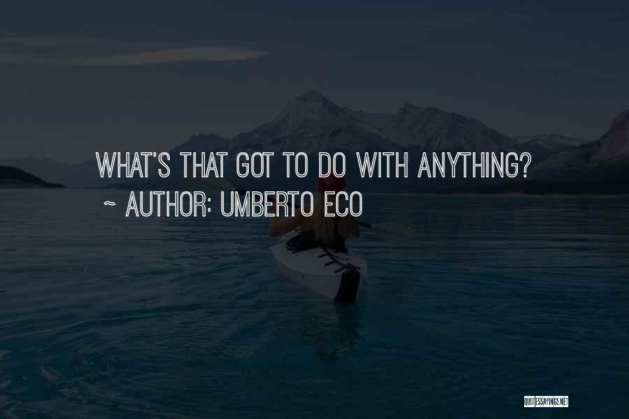 Umberto Eco Quotes: What's That Got To Do With Anything?