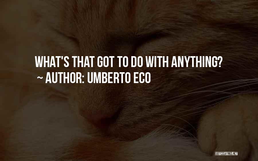 Umberto Eco Quotes: What's That Got To Do With Anything?
