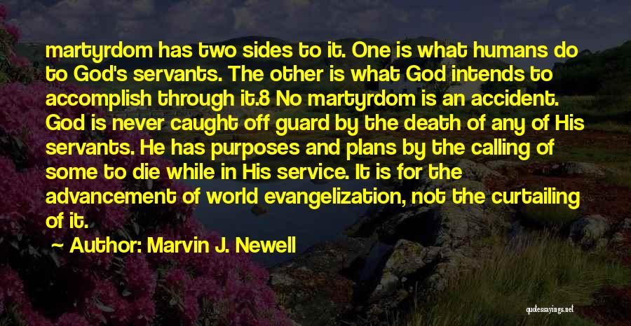 Marvin J. Newell Quotes: Martyrdom Has Two Sides To It. One Is What Humans Do To God's Servants. The Other Is What God Intends