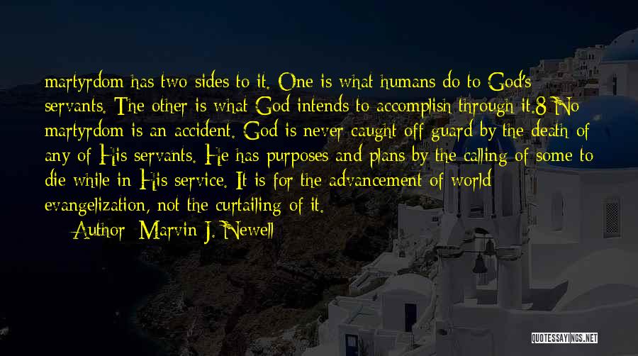 Marvin J. Newell Quotes: Martyrdom Has Two Sides To It. One Is What Humans Do To God's Servants. The Other Is What God Intends