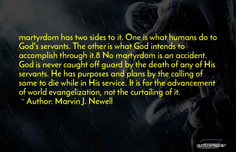Marvin J. Newell Quotes: Martyrdom Has Two Sides To It. One Is What Humans Do To God's Servants. The Other Is What God Intends