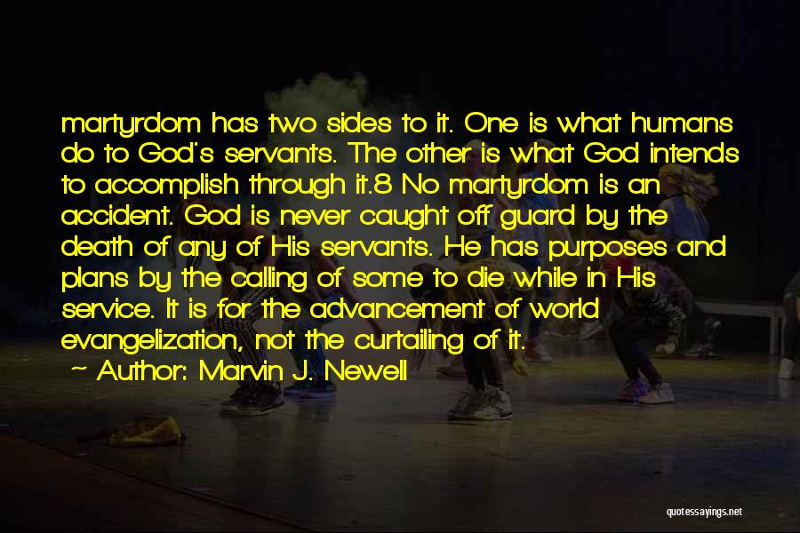 Marvin J. Newell Quotes: Martyrdom Has Two Sides To It. One Is What Humans Do To God's Servants. The Other Is What God Intends