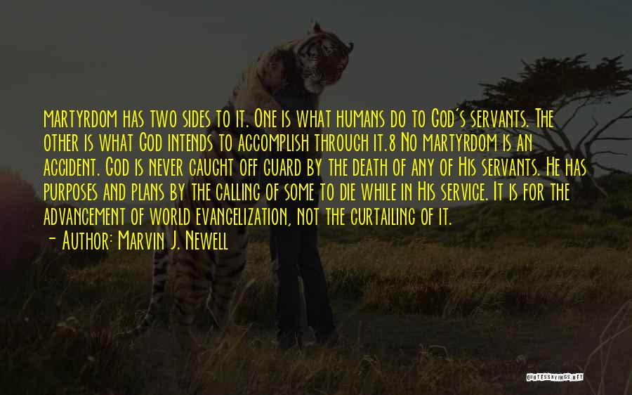 Marvin J. Newell Quotes: Martyrdom Has Two Sides To It. One Is What Humans Do To God's Servants. The Other Is What God Intends