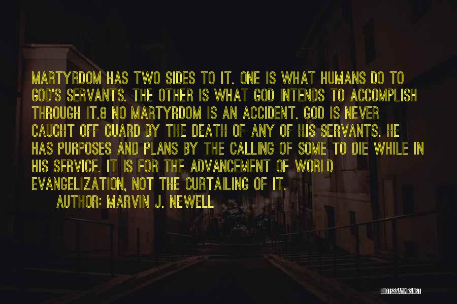Marvin J. Newell Quotes: Martyrdom Has Two Sides To It. One Is What Humans Do To God's Servants. The Other Is What God Intends