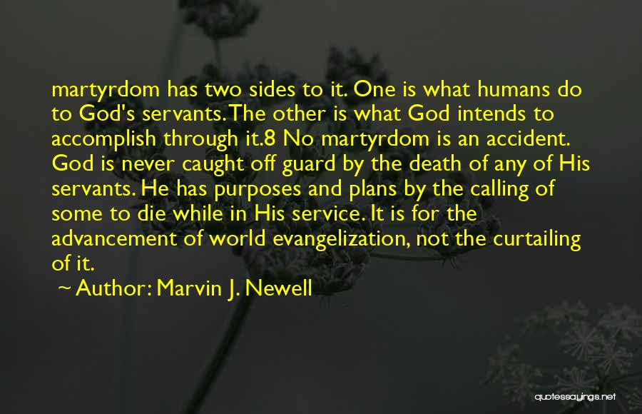 Marvin J. Newell Quotes: Martyrdom Has Two Sides To It. One Is What Humans Do To God's Servants. The Other Is What God Intends