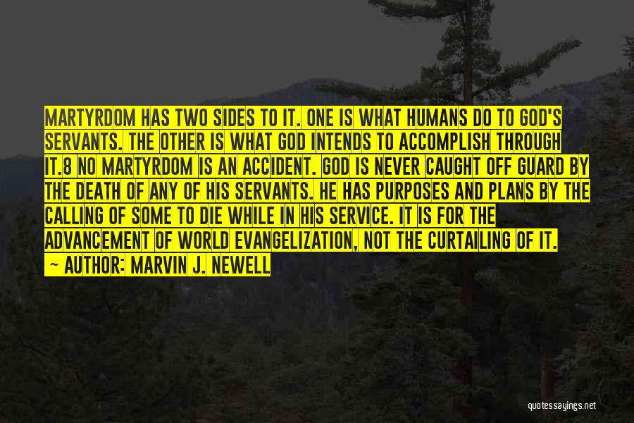 Marvin J. Newell Quotes: Martyrdom Has Two Sides To It. One Is What Humans Do To God's Servants. The Other Is What God Intends