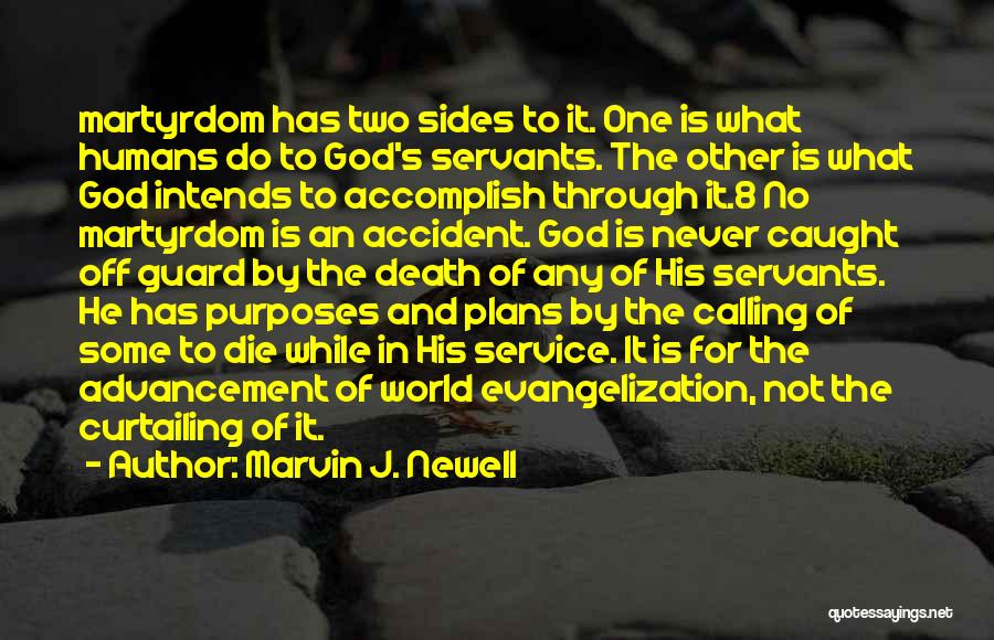 Marvin J. Newell Quotes: Martyrdom Has Two Sides To It. One Is What Humans Do To God's Servants. The Other Is What God Intends