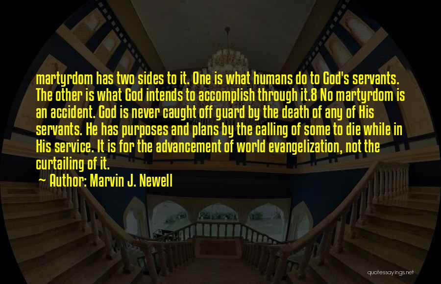 Marvin J. Newell Quotes: Martyrdom Has Two Sides To It. One Is What Humans Do To God's Servants. The Other Is What God Intends