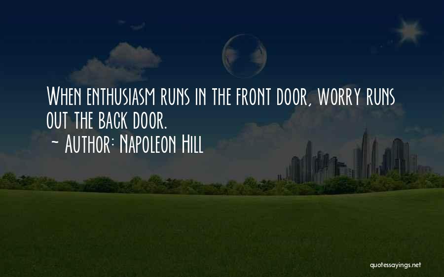 Napoleon Hill Quotes: When Enthusiasm Runs In The Front Door, Worry Runs Out The Back Door.