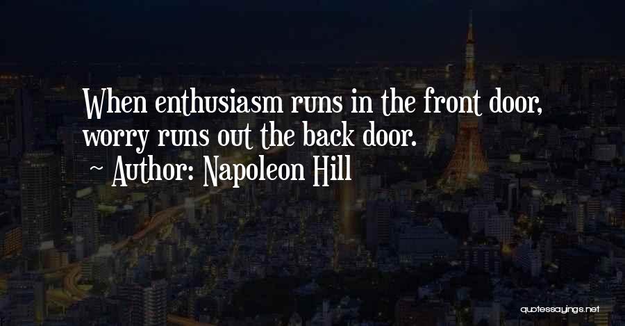 Napoleon Hill Quotes: When Enthusiasm Runs In The Front Door, Worry Runs Out The Back Door.