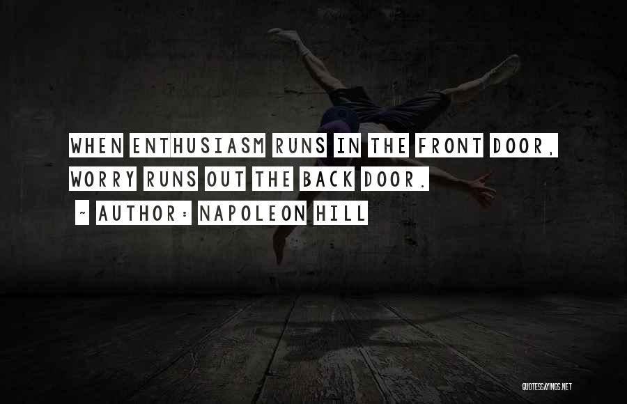 Napoleon Hill Quotes: When Enthusiasm Runs In The Front Door, Worry Runs Out The Back Door.