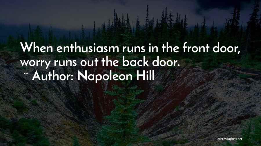 Napoleon Hill Quotes: When Enthusiasm Runs In The Front Door, Worry Runs Out The Back Door.