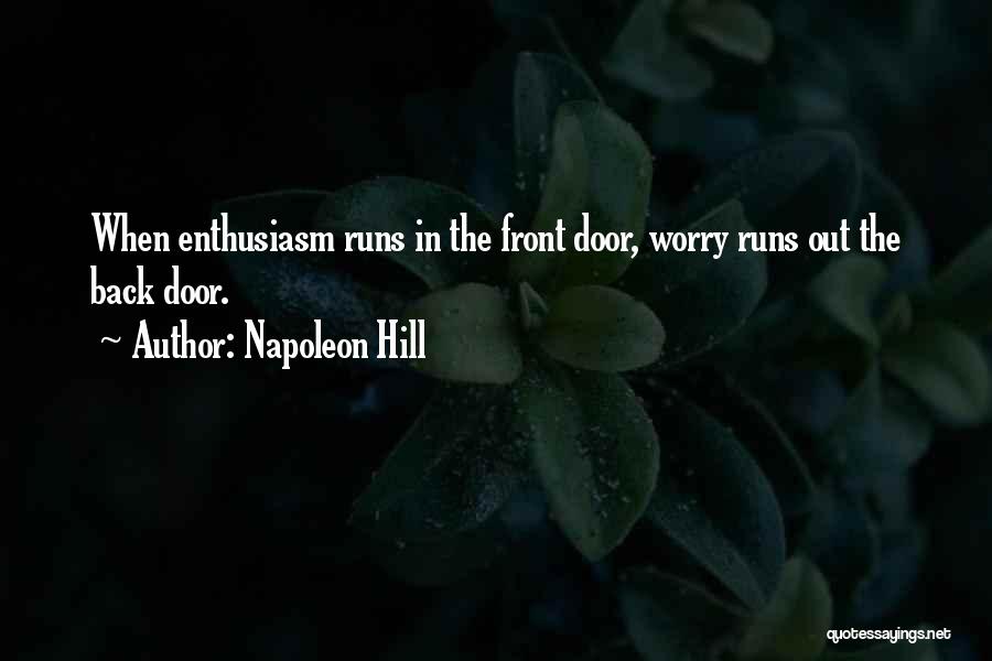 Napoleon Hill Quotes: When Enthusiasm Runs In The Front Door, Worry Runs Out The Back Door.