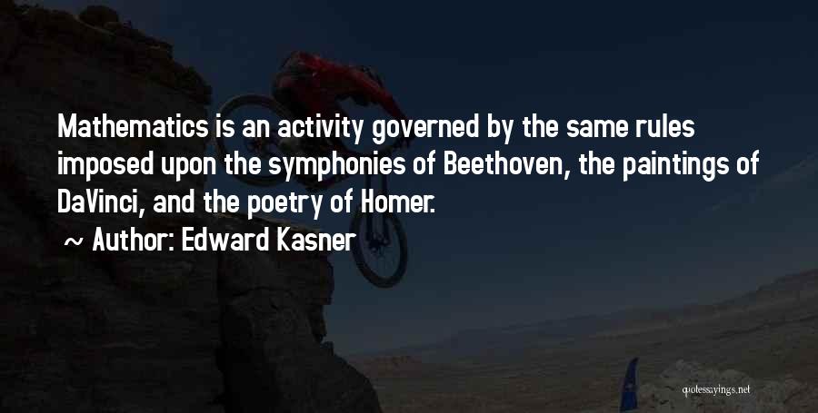 Edward Kasner Quotes: Mathematics Is An Activity Governed By The Same Rules Imposed Upon The Symphonies Of Beethoven, The Paintings Of Davinci, And