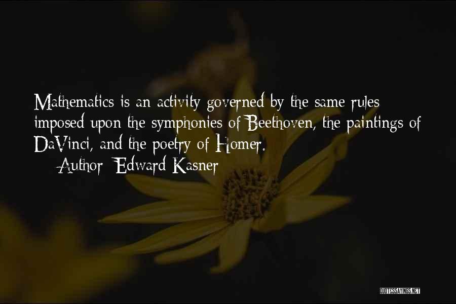 Edward Kasner Quotes: Mathematics Is An Activity Governed By The Same Rules Imposed Upon The Symphonies Of Beethoven, The Paintings Of Davinci, And