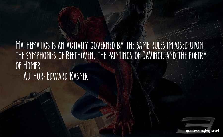 Edward Kasner Quotes: Mathematics Is An Activity Governed By The Same Rules Imposed Upon The Symphonies Of Beethoven, The Paintings Of Davinci, And