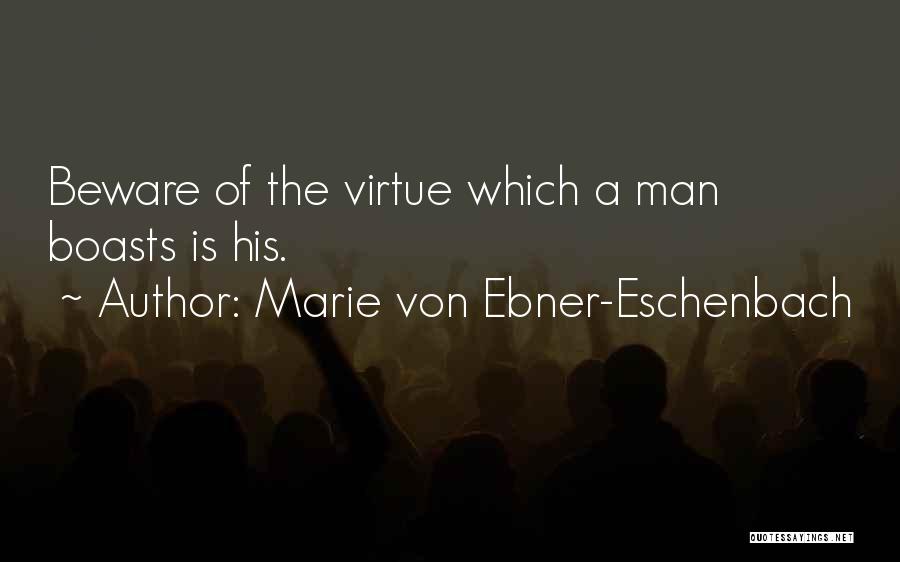 Marie Von Ebner-Eschenbach Quotes: Beware Of The Virtue Which A Man Boasts Is His.