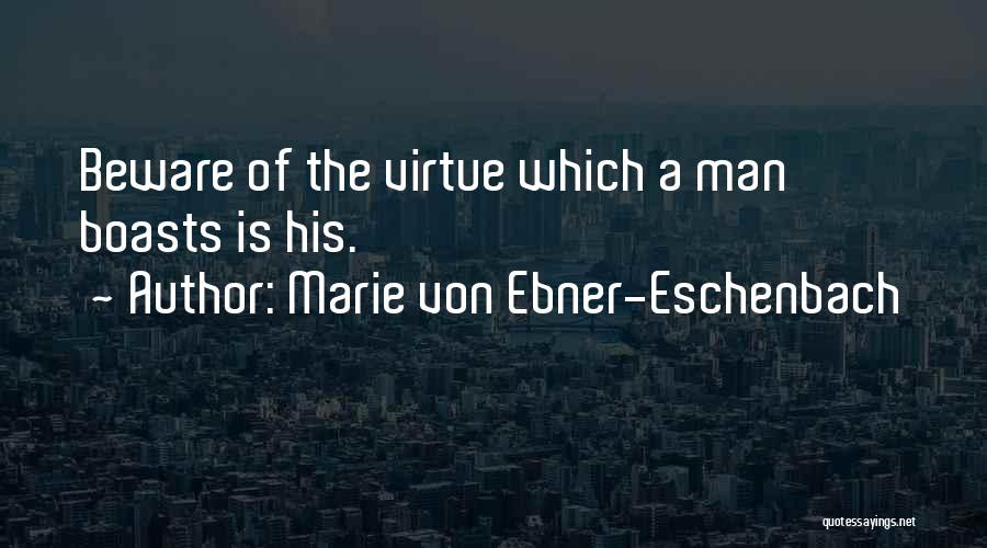 Marie Von Ebner-Eschenbach Quotes: Beware Of The Virtue Which A Man Boasts Is His.