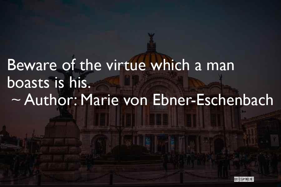 Marie Von Ebner-Eschenbach Quotes: Beware Of The Virtue Which A Man Boasts Is His.