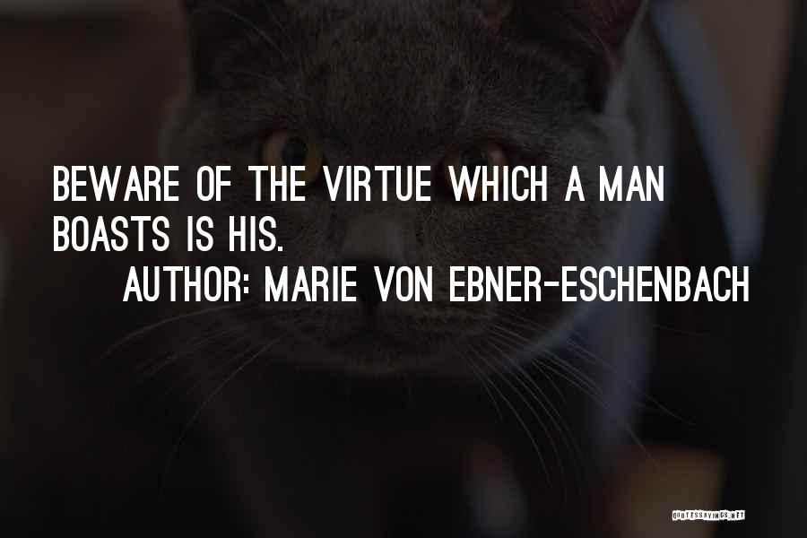 Marie Von Ebner-Eschenbach Quotes: Beware Of The Virtue Which A Man Boasts Is His.