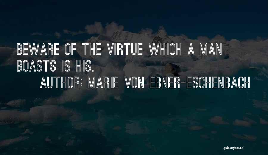 Marie Von Ebner-Eschenbach Quotes: Beware Of The Virtue Which A Man Boasts Is His.