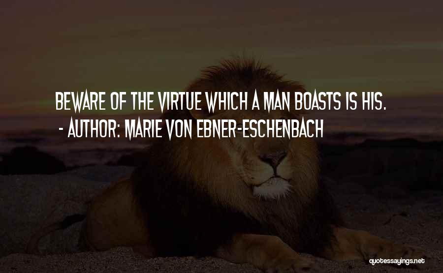 Marie Von Ebner-Eschenbach Quotes: Beware Of The Virtue Which A Man Boasts Is His.