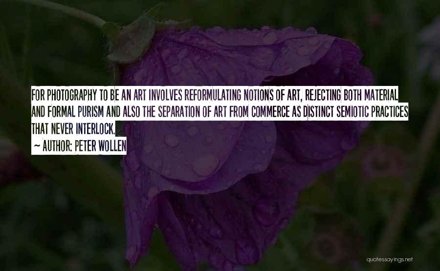 Peter Wollen Quotes: For Photography To Be An Art Involves Reformulating Notions Of Art, Rejecting Both Material And Formal Purism And Also The